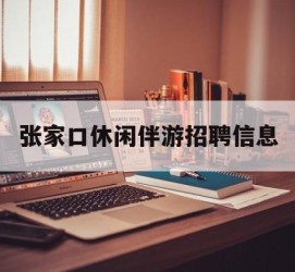 徐州张家口休闲伴游雇用信息(张家口休闲伴游雇用信息最新)