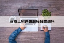 徐州豆瓣上雇用兼职模特靠谱吗的简单介绍