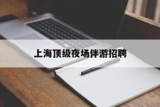 徐州上海顶级夜场伴游雇用(上海顶级夜场伴游雇用网)