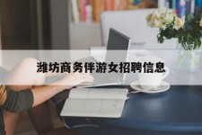 徐州潍坊商务伴游女雇用信息的简单介绍