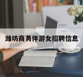 徐州潍坊商务伴游女雇用信息的简单介绍